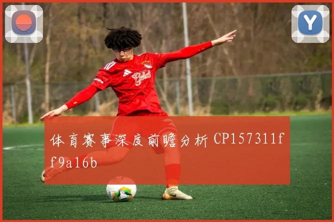 体育赛事深度前瞻分析 CP157311ff9a16b