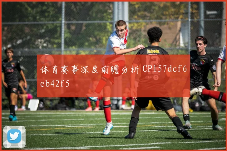 体育赛事深度前瞻分析 CP157dcf6eb42f5