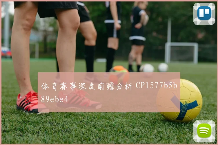 体育赛事深度前瞻分析 CP1577b5b89ebe4